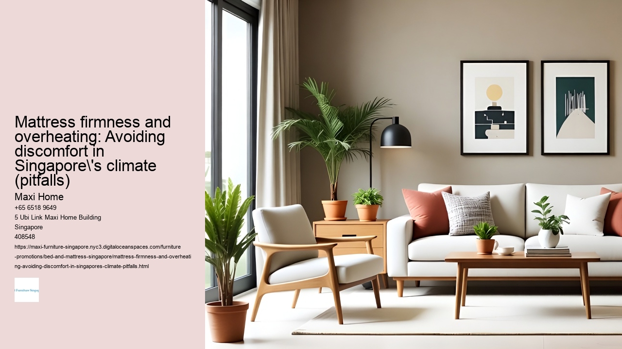 Mattress firmness and overheating: Avoiding discomfort in Singapore's climate (pitfalls)
