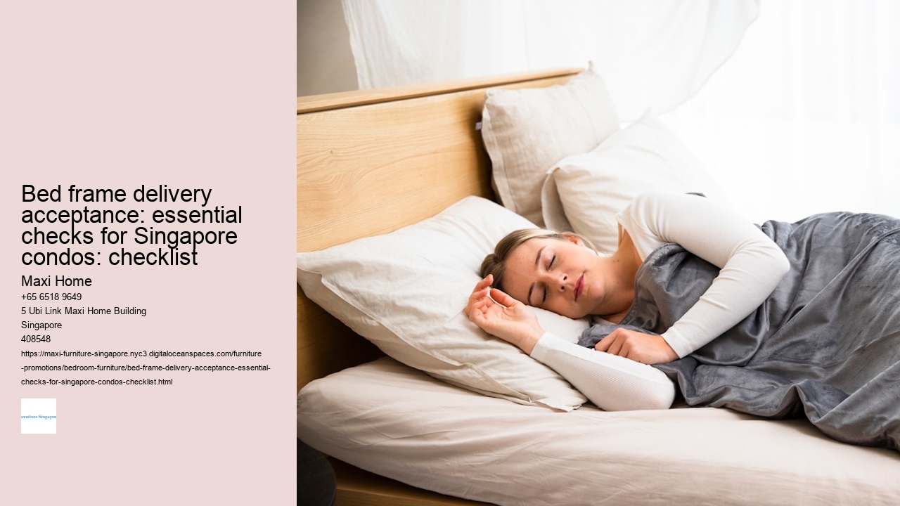 Bed frame delivery acceptance: essential checks for Singapore condos: checklist Maxi Home Bed frame delivery acceptance: essential checks for Singapore condos: checklist