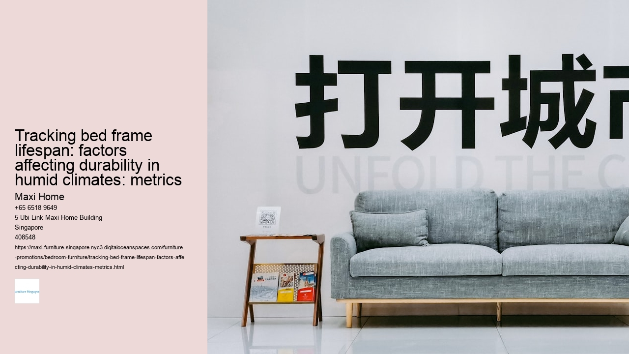 Tracking bed frame lifespan: factors affecting durability in humid climates: metrics