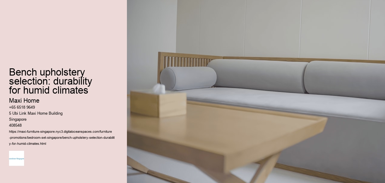 Bench upholstery selection: durability for humid climates