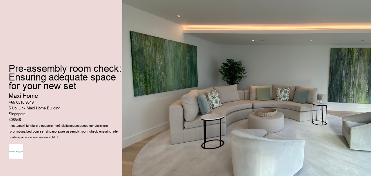 Pre-assembly room check: Ensuring adequate space for your new set Maxi Home Pre-assembly room check: Ensuring adequate space for your new set